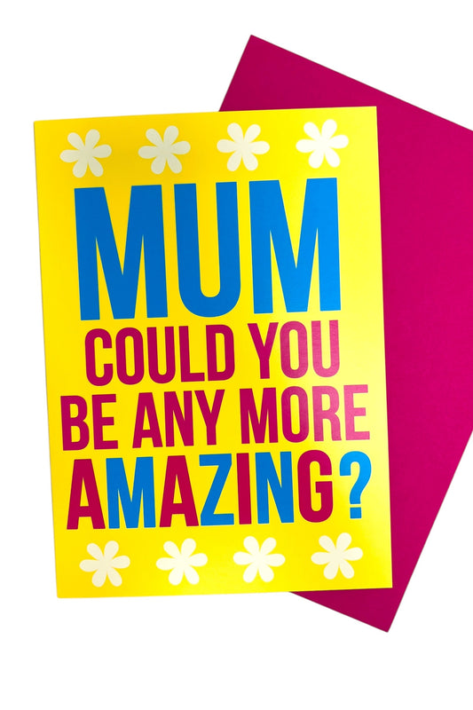 Mum Could You Be Any More Amazing?Card